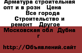 Арматура строительная опт и в розн › Цена ­ 3 000 - Все города Строительство и ремонт » Другое   . Московская обл.,Дубна г.